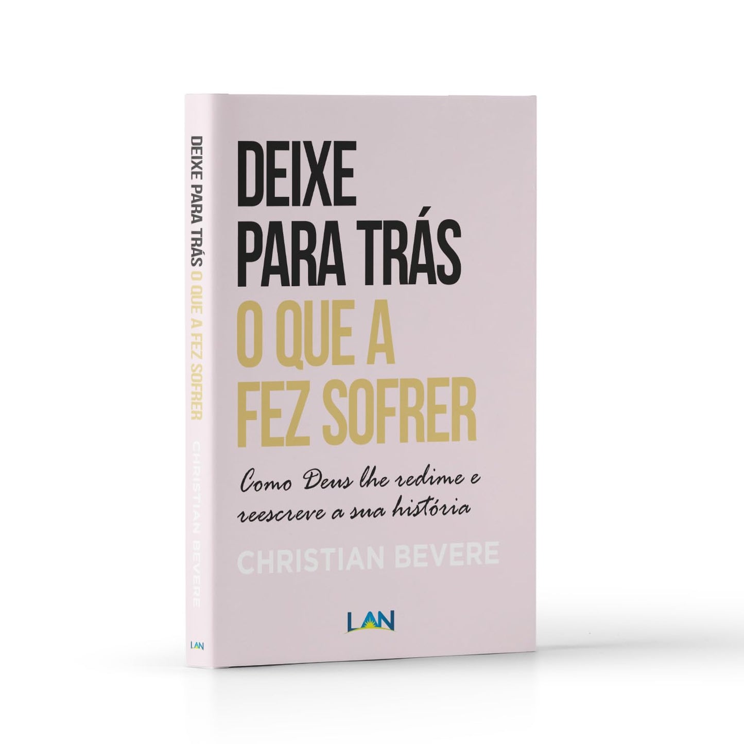 Deixe Para Trás o Que a Fez Sofrer | Bevere Christian